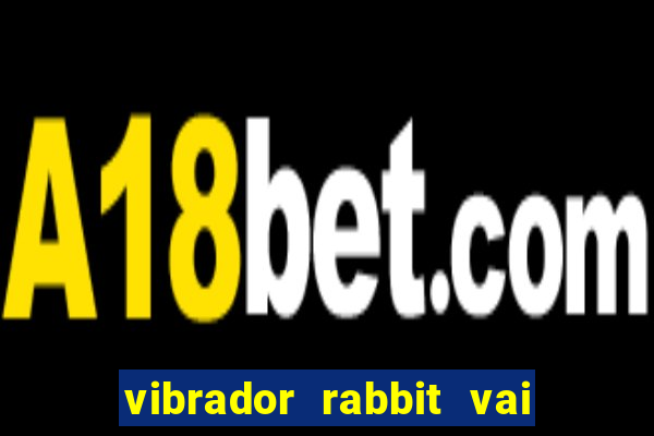 vibrador rabbit vai e vem